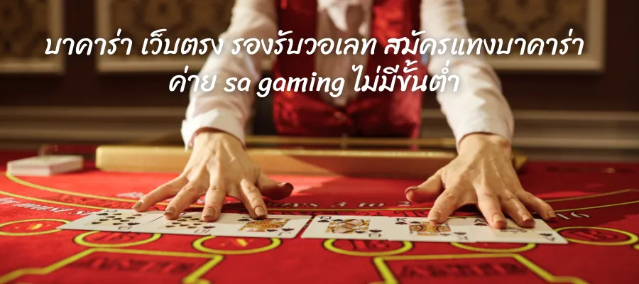 บาคาร่า เว็บตรง รองรับวอเลท สมัครแทงบาคาร่า ค่าย sa gaming ไม่มีขั้นต่ำ