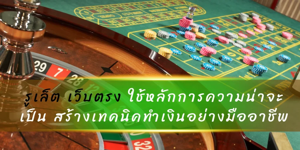รูเล็ต เว็บตรง ใช้หลักการความน่าจะเป็น สร้างเทคนิคทำเงินอย่างมืออาชีพ