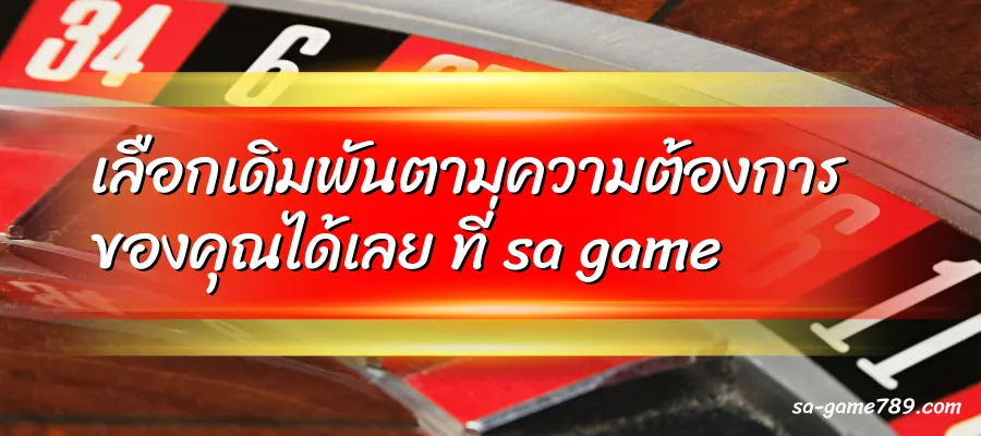 เลือกเดิมพันตามความต้องการของคุณได้เลย ที่ sa game