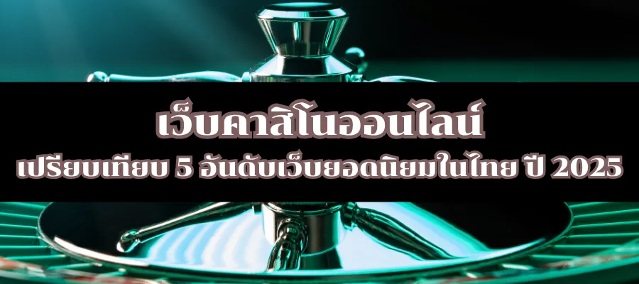 เว็บคาสิโนออนไลน์ เปรียบเทียบ 5 อันดับเว็บยอดนิยมในไทย ปี 2025