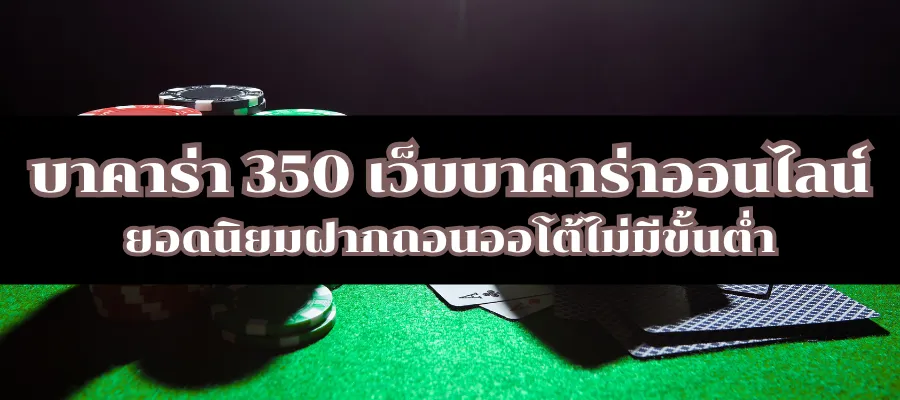 บาคาร่า 350 เว็บบาคาร่าออนไลน์ยอดนิยมฝากถอนออโต้ไม่มีขั้นต่ำ